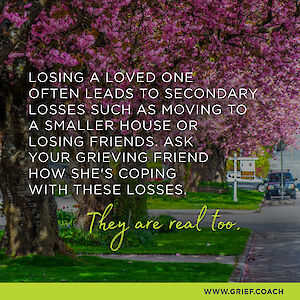 A grief.coach Instagram graphic of a flowering pink tree on a suburban street, with the text: 'Losing a loved one often leads to secondary losses such as moving to a smaller house or losing friends. Ask your grieving friend how she's coping with these losses. They are real too.'