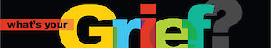 What's Your Grief logo: the words "what's your" beside a large, colorful "Grief?"