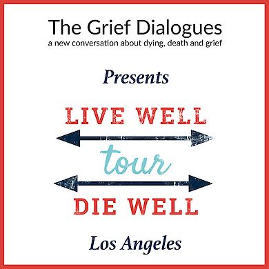 Event poster reading "The Grief Dialogues presents Live Well Die Well tour, Los Angeles", with two black arrows pointing in opposite directions