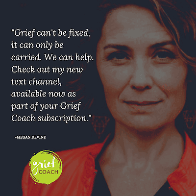 Megan Devine, looking at the camera, beside an overlaid quote reading "Grief can't be fixed, it can only be carried. We can help. Check out my new text channel, available now as part of your Grief Coach subscription."
